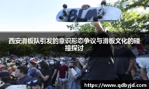 西安滑板队引发的意识形态争议与滑板文化的碰撞探讨
